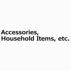 Accessories and Household Items etc